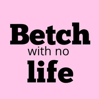 Betchwithnolife