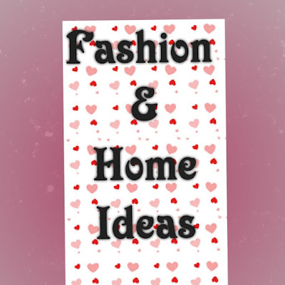 Fashion and Home Ideas