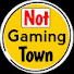 Not Gaming Town