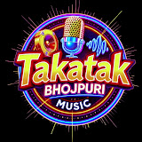 Takatak Bhojpuri Music 