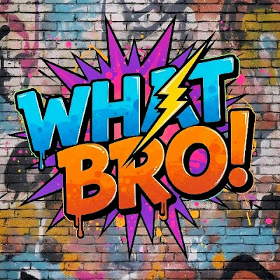 What BRO !