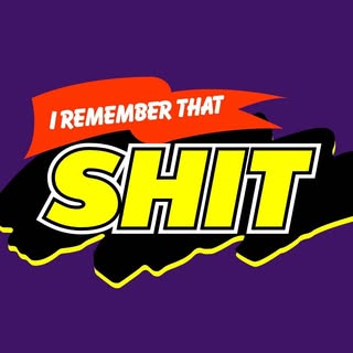I Remember That Shit!