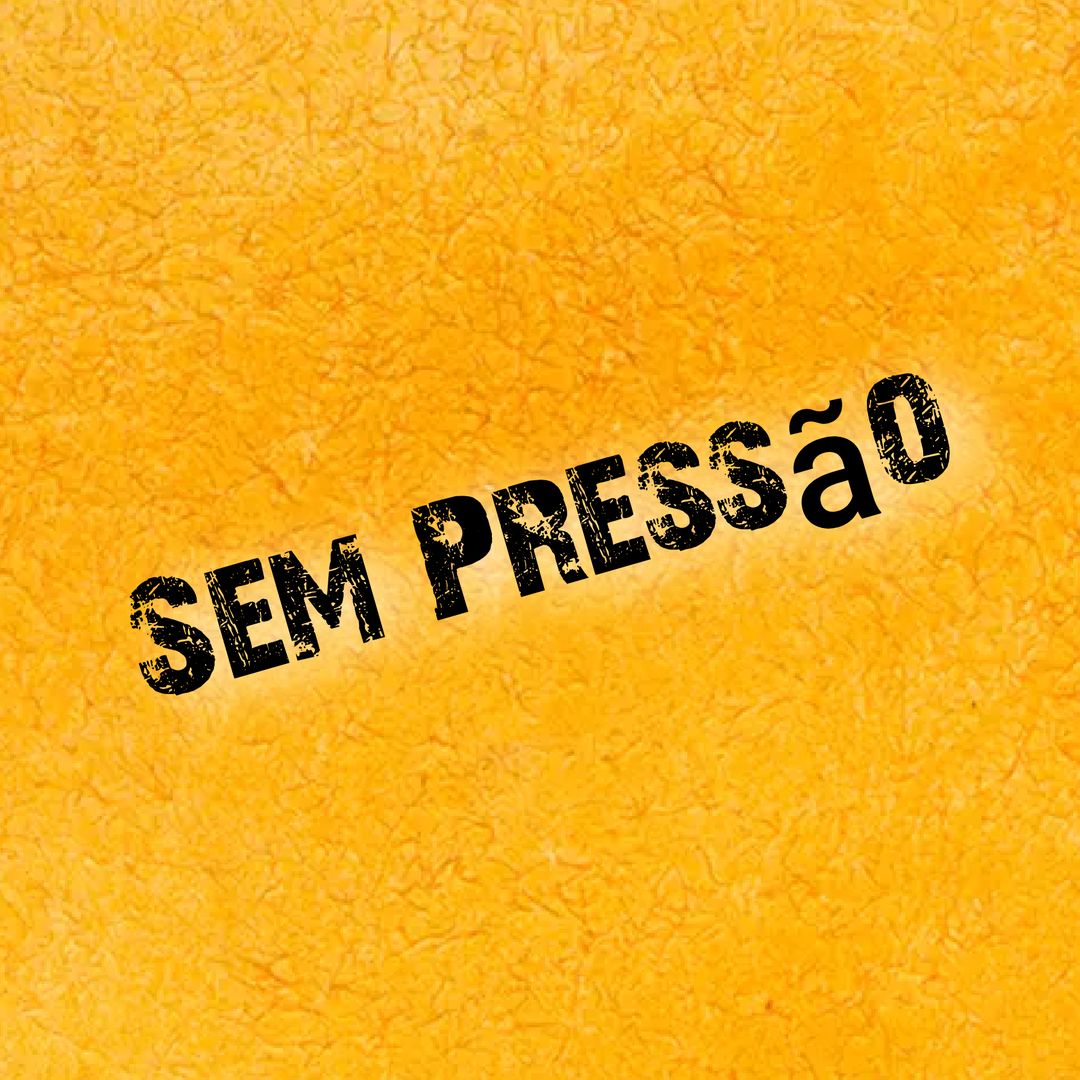 Sem pressão!!!