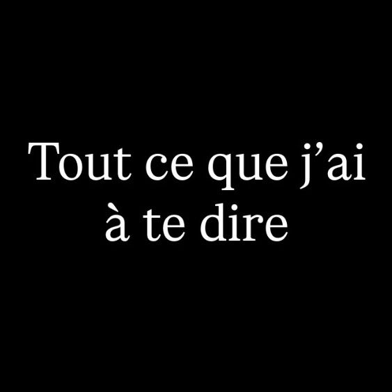 Tout ce que j’ai à te dire