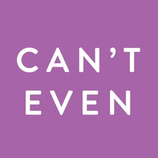 We Can’t Even